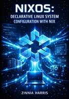 NIXOS: DECLARATIVE LINUX SYSTEM CONFIGURATION WITH NIX: Build Reproducible, Atomic Upgrades, and Rollback-Ready Systems with Functional Package Management B0GKWZT27P Book Cover