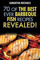 Barbecue Recipes: 70 of the Best Ever Barbecue Fish Recipes...Revealed! 1632875845 Book Cover