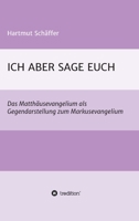 Ich Aber Sage Euch: Das Matth�usevangelium als Gegendarstellung zum Markusevangelium 3347382072 Book Cover