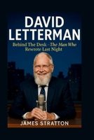 DAVID LETTERMAN: Behind The Desk – The Man Who Rewrote Last Night B0FPCPVR3Q Book Cover