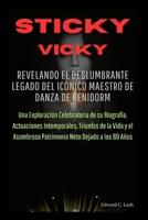 Sticky Vicky: Revelando el Deslumbrante Legado del Icónico Maestro de Danza de Benidorm: Una Exploración Celebratoria de su Biografía, Actuaciones ... la Vida y el Asombroso... (Spanish Edition) B0CPBBCNQS Book Cover