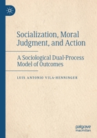 Socialization, Moral Judgment, and Action: A Sociological Dual-Process Model of Outcomes 3030882802 Book Cover