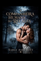 A COMPANHEIRA HUMANA DO REI ALFA: Um romance predestinado entre um humano e um lobisomem, com um alfa possessivo (Portuguese Edition) B0HDHYMVW2 Book Cover