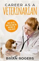 Career As A Veterinarian: What They Do, How to Become One, and What the Future Holds! 1629179108 Book Cover