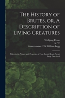 The history of brutes, or, A description of living creatures wherein the nature and properties of four-footed beasts are at large described / by ... and now rendred into English by N.W. 1014420369 Book Cover