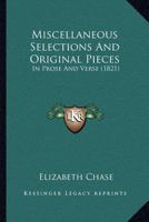 Miscellaneous Selections And Original Pieces: In Prose And Verse 1164883356 Book Cover