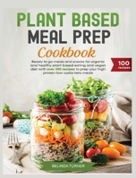 Plant-Based Meal Preparation Cookbook: Ready to go Meals and Snacks for Organic and Healthy Plant Based Eating and Vegan Diet with Over 100 Recipes to Prep your High Protein Low Carbs Keto Meals 1857857887 Book Cover
