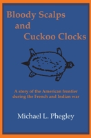 Bloody Scalps and Cuckoo Clocks: A story of the American frontier during the French and Indian war 099696911X Book Cover