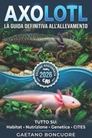 AXOLOTL: LA GUIDA DEFINITIVA ALL'ALLEVAMENTO: TUTTO QUELLO CHE DEVI SAPERE: ALLESTIMENTO, NUTRIZIONE, RIPRODUZIONE E LEGGI CITES. (Italian Edition) B0GZGS2SZH Book Cover