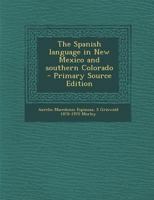 The Spanish language in New Mexico and southern Colorado - Primary Source Edition 129578596X Book Cover