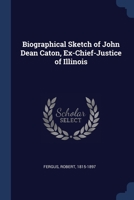 Biographical Sketch of John Dean Caton, Ex-Chief-Justice of Illinois 1376928892 Book Cover