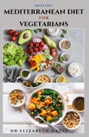 HEALTHY MEDITERRANEAN DIET FOR VEGETARIANS: Delicious wholesome, flavorful, satisfying Mediterranean dishes recipes that are free of both animal products and artificial ingredients. B08WSH469Y Book Cover