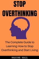 Stop Overthinking: The Complete Guide to Learning How to Stop Overthinking and Start Living B09JRL8H26 Book Cover