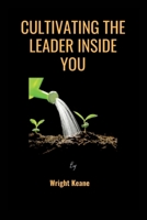 CULTIVATING THE LEADER INSIDE YOU. B0BW37KW8Z Book Cover