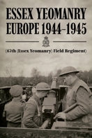ESSEX YEOMANRY EUROPE 1944-1945 (47th (Essex Yeomanry) Field Regiment) 1474543022 Book Cover