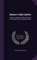 Mayne's Sight Speller: Primary: Adapted for Third, Fourth and Fifth Grades and for Ungraded Schools 1377645754 Book Cover