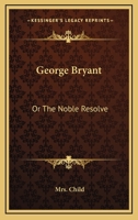George Bryant: Or The Noble Resolve 0548309167 Book Cover