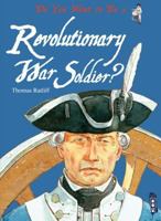 Do You Want to Be a Revolutionary War Soldier? 1909645370 Book Cover