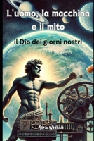 L'uomo, la macchina e il mito: il Dio dei giorni nostri (Italian Edition) B0DRRQ1SB7 Book Cover