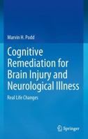 Cognitive Remediation for Brain Injury and Neurological Illness: Real Life Changes 1461419743 Book Cover