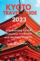 Kyoto travel guide 2023: Discovering kyoto:timeless traditions and modern marvels B0CGLH96CX Book Cover