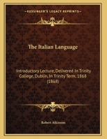 The Italian Language. Introductory Lecture Delivered in Trinity College, Dublin, ... 1355901367 Book Cover