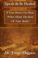 Speak & Be Healed: If Your Bones Can Hear What About the Rest of Your Body? 1537418548 Book Cover