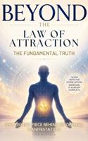 Beyond the Law of Attraction, The Fundamental Truth: The Missing Piece Behind Effortless Manifestation 0999468715 Book Cover