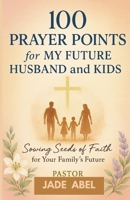 100 Prayer Points for My Future Husband and Kids B0FHF6H4CC Book Cover