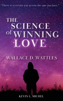 The Science of Winning Love: A Collection of the Writings of Wallace D. Wattles, Author of the Science of Getting Rich, on the Science of Winning Love 069236790X Book Cover