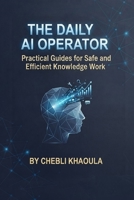 The AI-Powered Knowledge Worker: Practical Guides for Safe and Efficient Daily Operations: the daily ai operator B0HDFKT7DP Book Cover