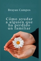 Cómo ayudar a alguien que ha perdido un familiar.: Comprender tus emociones sin sentir culpa, Saber cómo ayudar sin invadir el dolor ajeno. ... vida, equilibrio y salud.) (Spanish Edition) B0FLDBMXNZ Book Cover