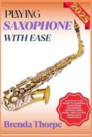 PLAYING SAXOPHONE WITH EASE: A Step-By-Step Guide To Learning Saxophone Techniques, Reading Sheet Music, And Playing Songs With Confidence B0F6M45FKZ Book Cover