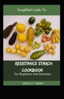Simplified Guide To Resistance Starch Cookbook For Beginners And Dummies B0989G2V1H Book Cover