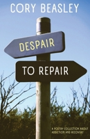Despair to Repair: A Poetry Collection of Addiction, Recovery, and Life B0CJ3G7H13 Book Cover