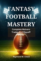 Fantasy Football Mastery: Complete Waivers Trades And Playoff Plans B0FQTLQV2D Book Cover