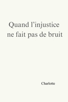 Quand l’injustice ne fait pas de bruit (French Edition) B0GKV8PSKJ Book Cover