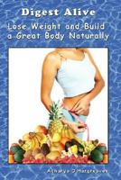 Digest Alive Lose Weight and Build a Great Body Naturally 0615170463 Book Cover