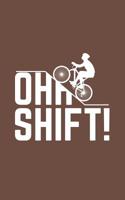 Oh Shift: Oh Shift Funny Cycling Notebook - Cool Triathlon Biking Rider Doodle Diary Book With Bicycle, Big Hill And Word Play For Biker, Bike Lover And Cyclist Who Loves Riding Bikes Uphill In Trail! 1097199827 Book Cover