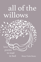 All of the Willows: Love Poems to Read in Bed 1685157149 Book Cover