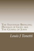 The Salvation Bringing Message of God: AKA The Gospel of John 1475026102 Book Cover