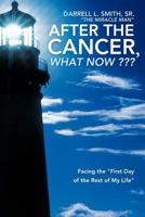 After the Cancer, What Now: Facing the First Day of the Rest of My Life 1449733379 Book Cover