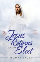 Jesus Returns for the Elect 1489734481 Book Cover