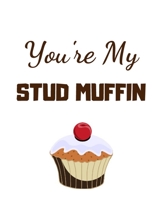 You're my stud muffin: Funny Romanitc Valentines Day Gifts for Him / Her ~ College-Ruled Paperback Notebook 1659171164 Book Cover