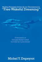 Healing Processes Driven By Our Unconscious In Free Wakeful Dreaming:  A Translation Of Georges Romey S Work Enriched By A Practitioner 1935456156 Book Cover