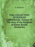 THE COMPLETE COLLECTION OF RUSSIAN CHRONICLES. Volume 19. The story of how the kingdom of Kazan (Kazan chronicler) 5519544735 Book Cover