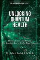 Unlocking Quantum Health : Healing Beyond the Natural: the Quantum Key to Whole-Body Wellness 1962808203 Book Cover