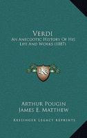 Verdi: An Anecdotic History of His Life and Works 1015063500 Book Cover