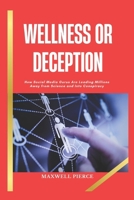 Wellness or Deception: How Social Media Gurus Are Leading Millions Away from Science and Into Conspiracy B0DY6KF1TW Book Cover