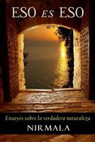 Eso Es Eso: Ensayos Sobre La Verdadera Naturaleza 1492141208 Book Cover